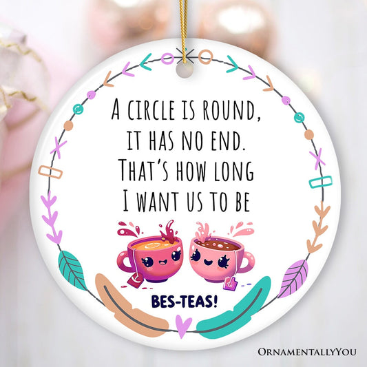 A Circle has No End; That's How Long I want Us to be Besteas Christmas Ornament, Witty Friendship Gift and Appreciation