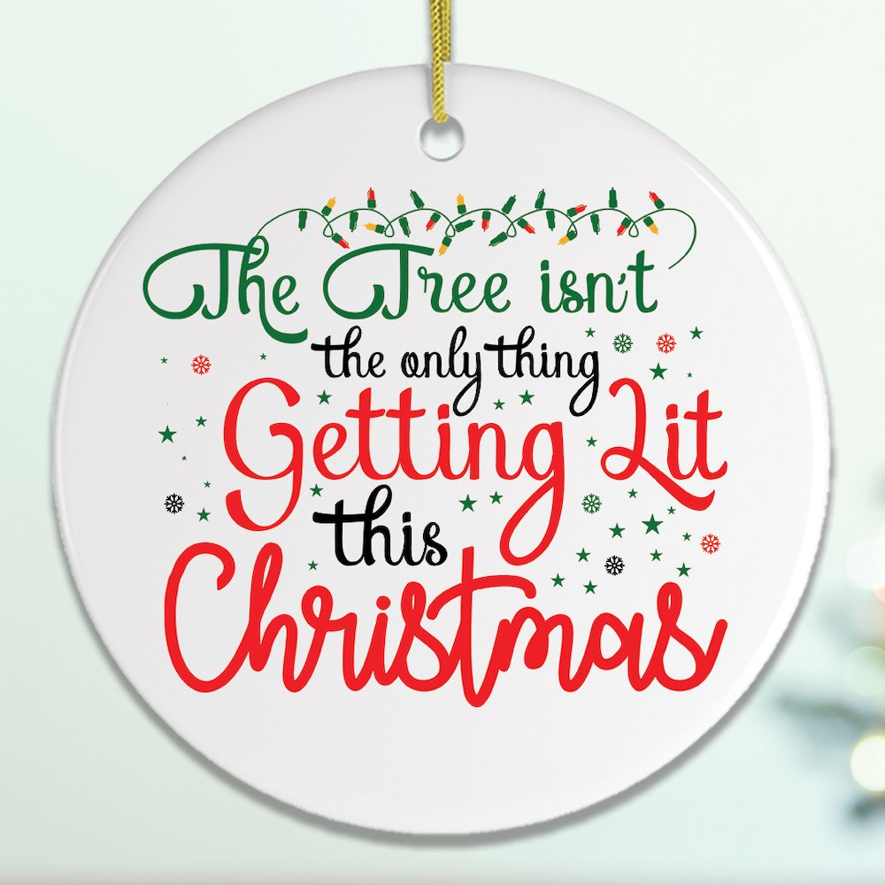 The Tree Isn't The Only Thing Getting Lit This Christmas Funny Ornament